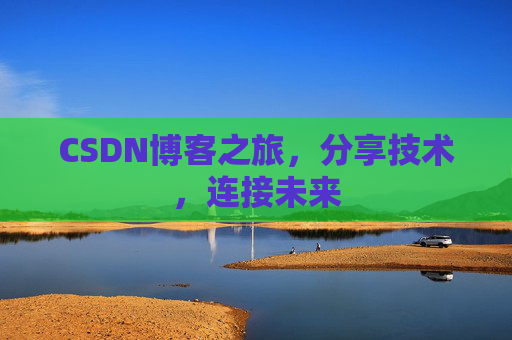 CSDN博客之旅,分享技术,连接未来